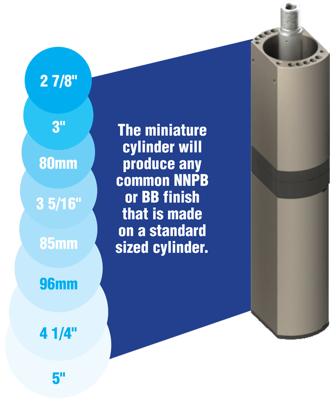 Image of a Quantum Miniature Cylinder and the wide rage of finishes available. Text reads: The Miniature Cylinder will produce any common NNPB or BB finish that is made on a standard cylinder. 